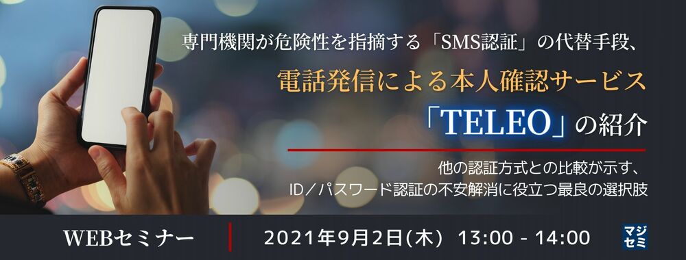 専門機関が危険性を指摘する「SMS認証」の代替手段、電話発信による本人確認サービス「TELEO」の紹介