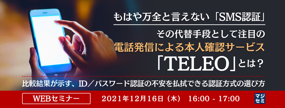 専門機関が危険性を指摘する「SMS認証」の代替手段、電話発信による本人確認サービス「TELEO」の紹介